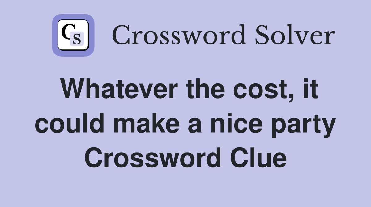 Whatever the cost, it could make a nice party Crossword Clue