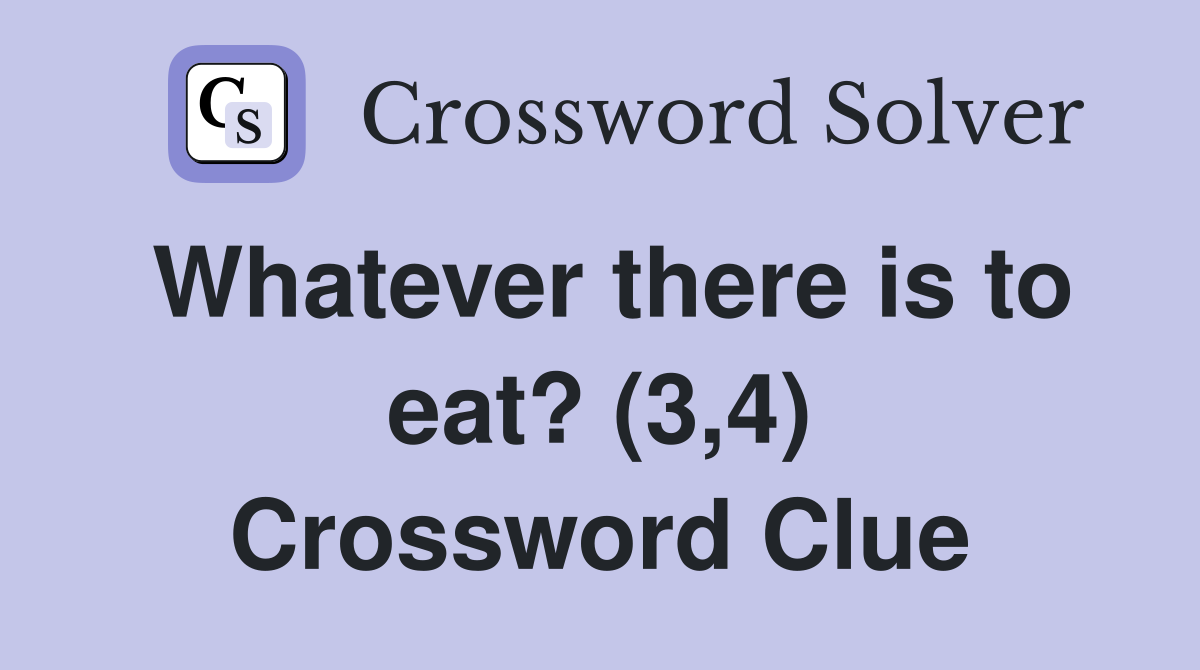 Whatever there is to eat? (3,4) Crossword Clue