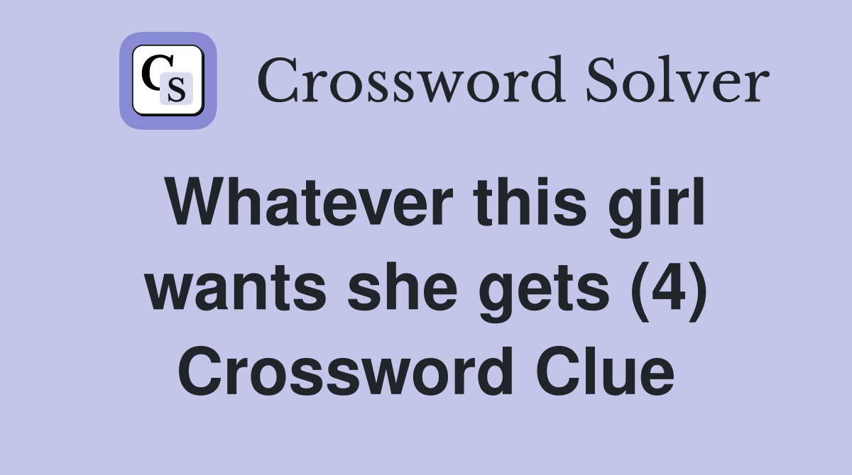 Whatever this girl wants she gets (4) Crossword Clue