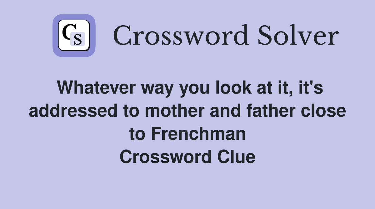 Whatever way you look at it, it's addressed to mother and father close to Frenchman Crossword Clue