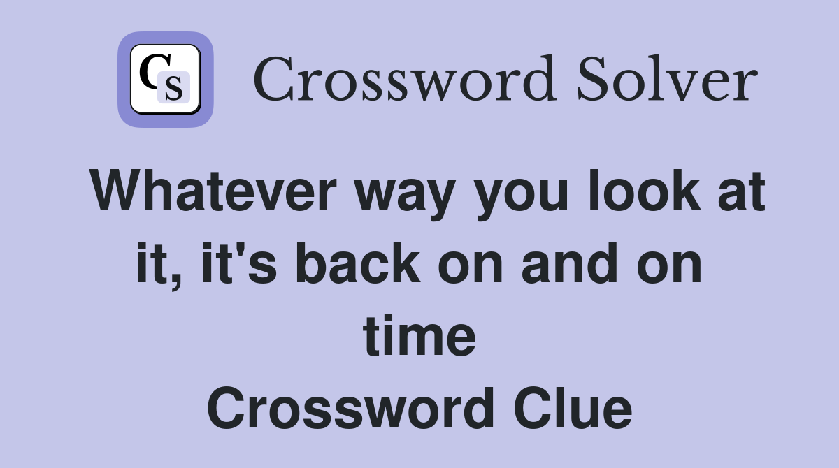 Whatever way you look at it, it's back on and on time Crossword Clue