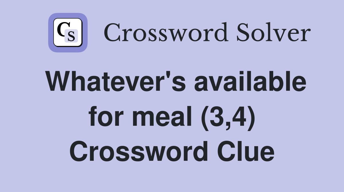 Whatever's available for meal (3,4) Crossword Clue