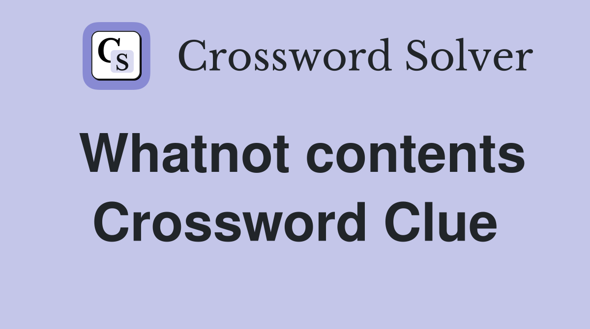 Whatnot contents Crossword Clue