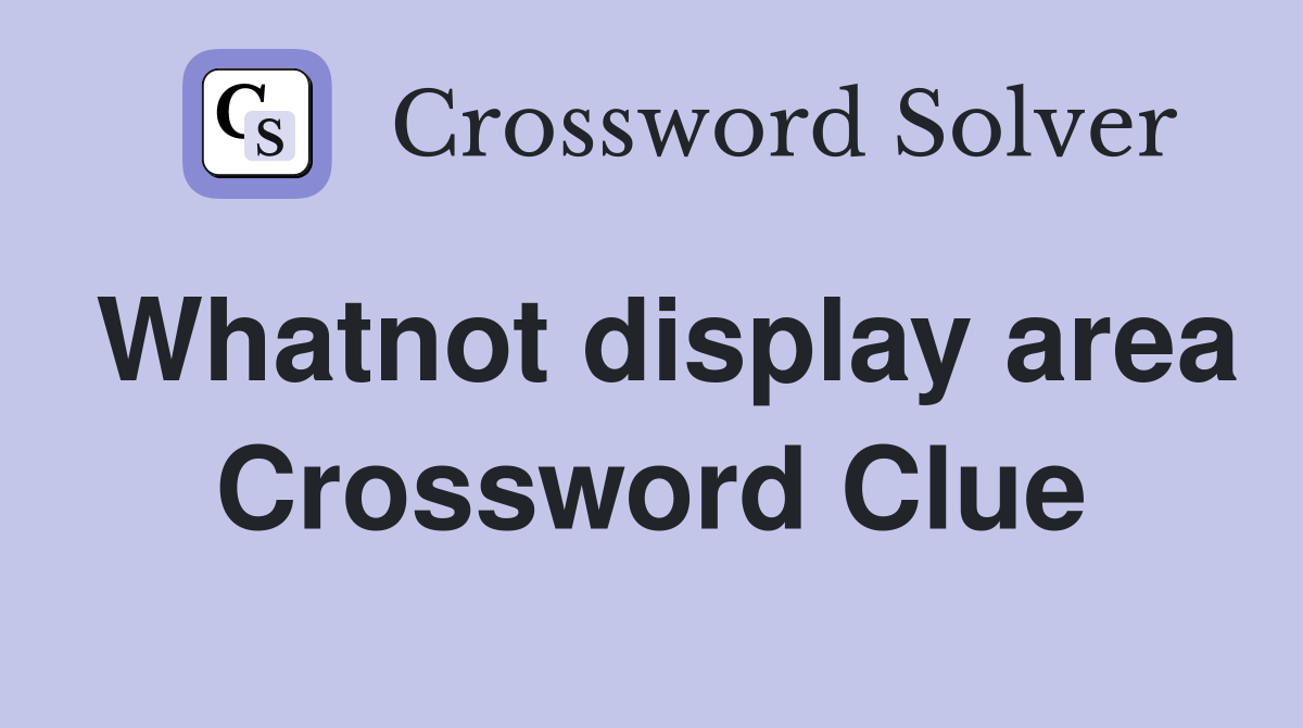 Whatnot display area Crossword Clue