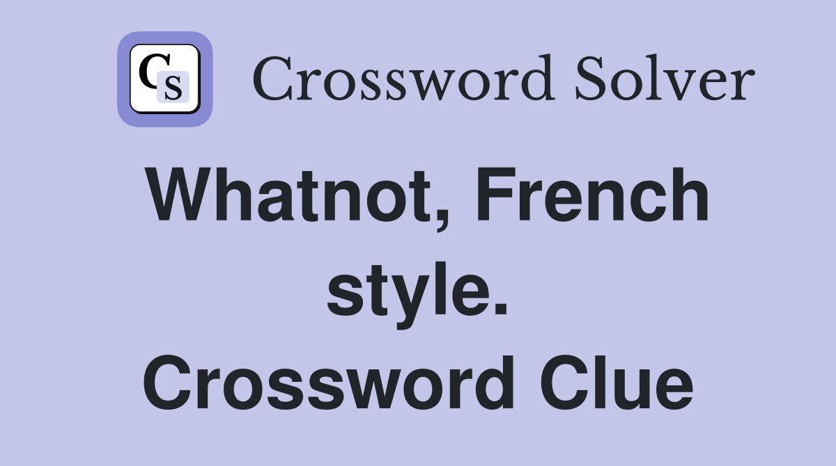 Whatnot, French style. Crossword Clue