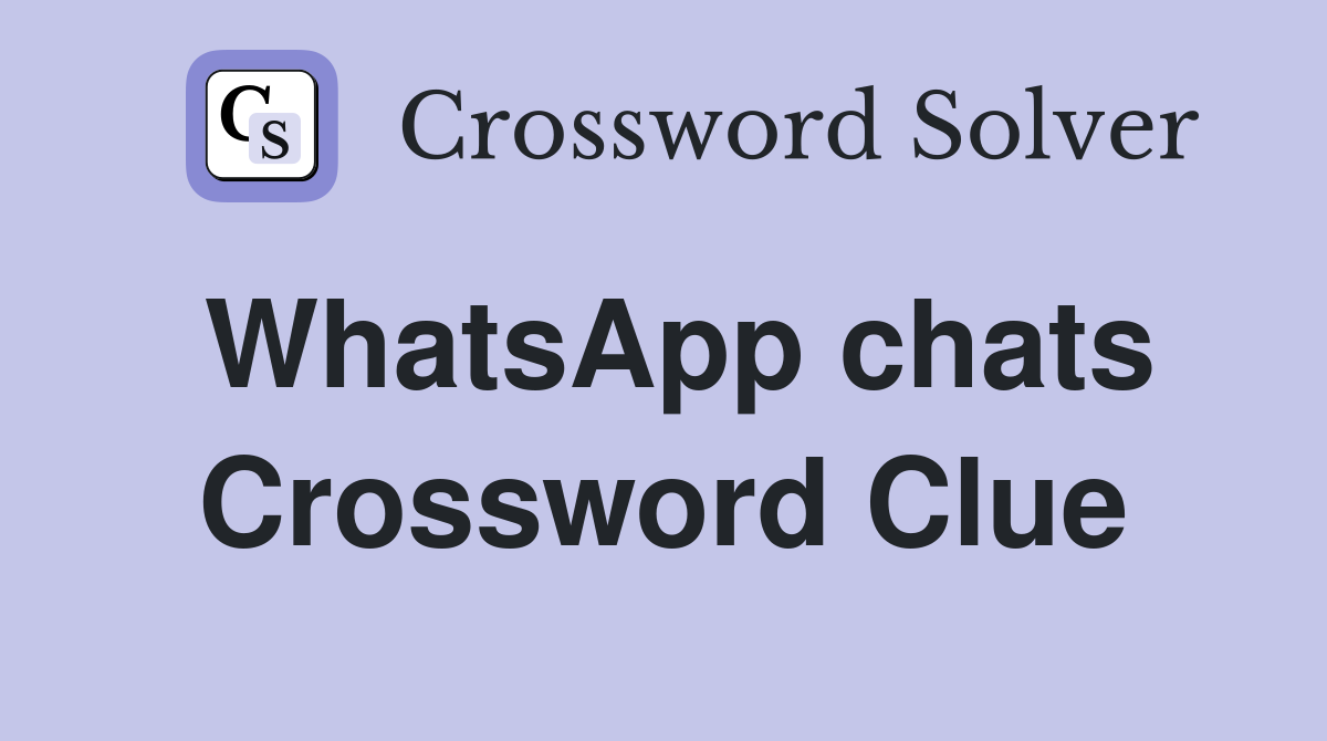 WhatsApp chats Crossword Clue