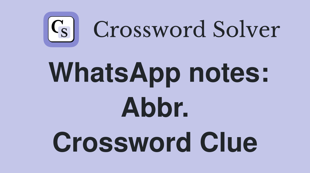 WhatsApp notes: Abbr. Crossword Clue
