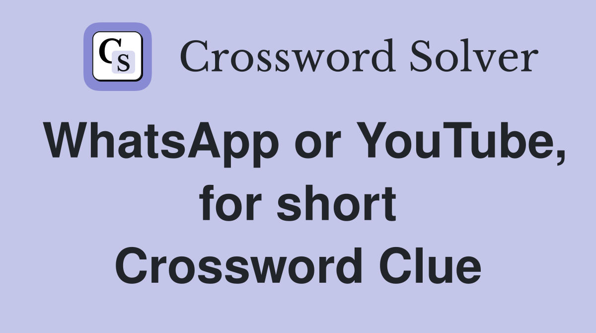 WhatsApp or YouTube, for short Crossword Clue