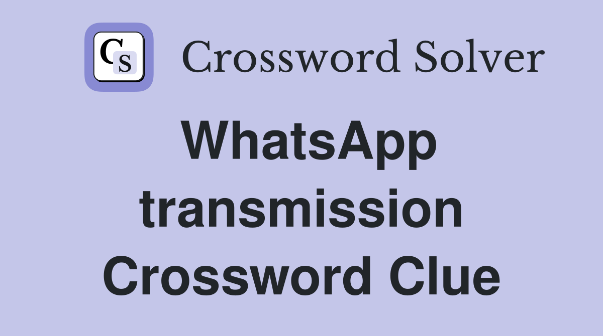 WhatsApp transmission Crossword Clue
