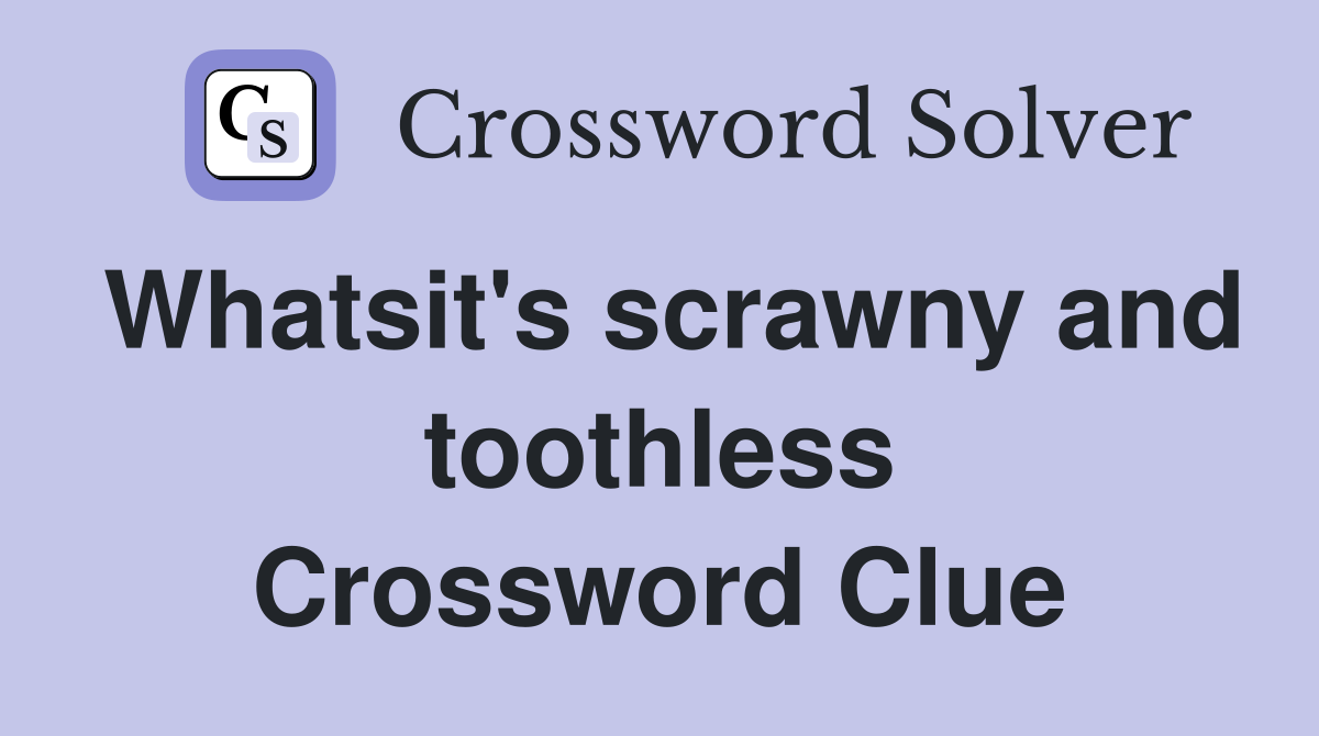 Whatsit's scrawny and toothless Crossword Clue