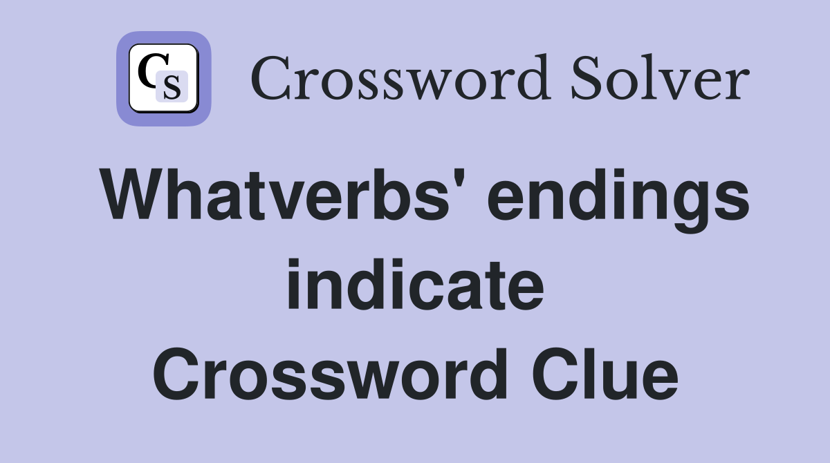 Whatverbs' endings indicate Crossword Clue