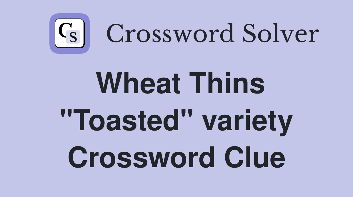 Wheat Thins ''Toasted'' variety Crossword Clue