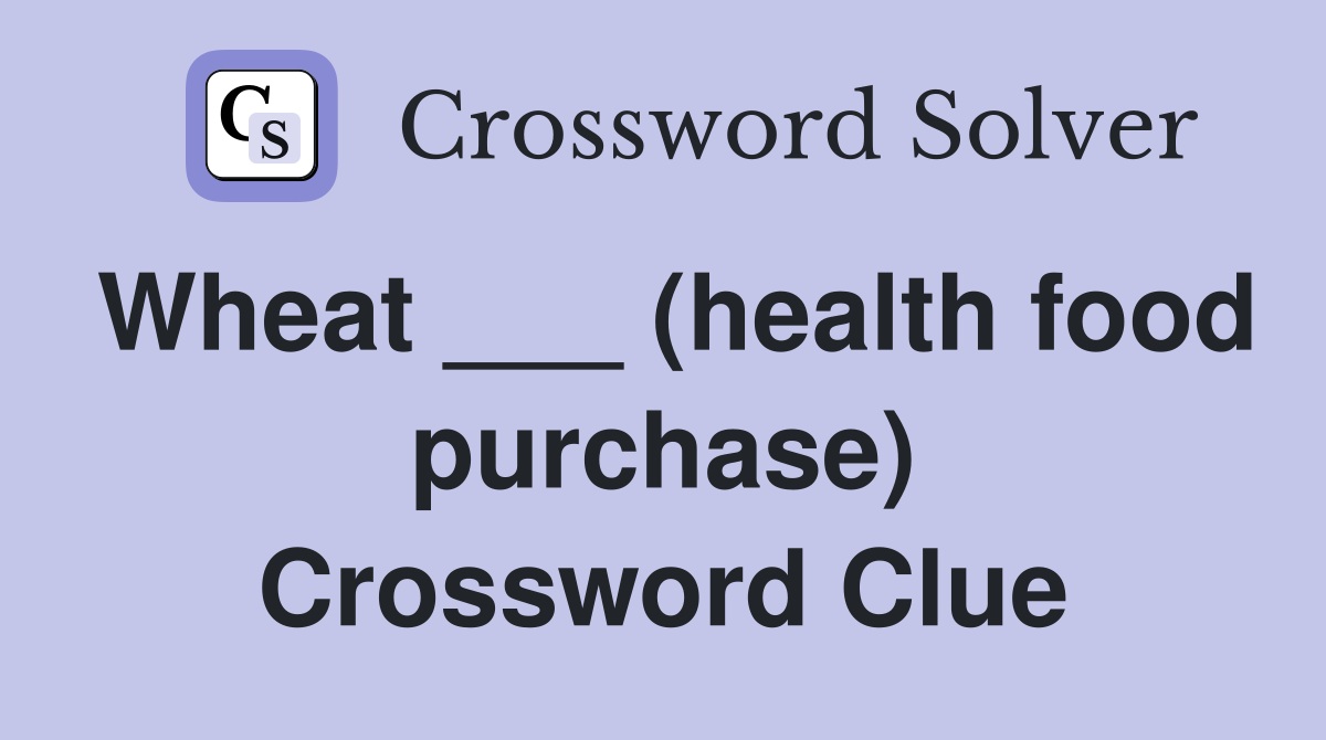 Wheat ___ (health food purchase) Crossword Clue