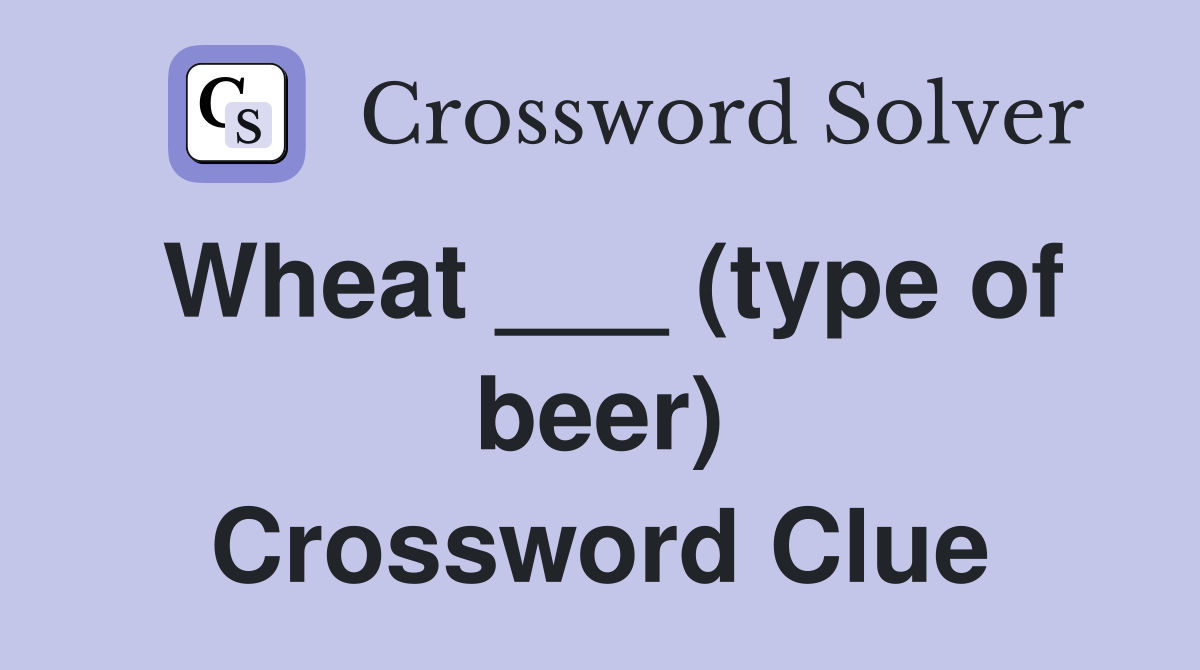 Wheat ___ (type of beer) Crossword Clue