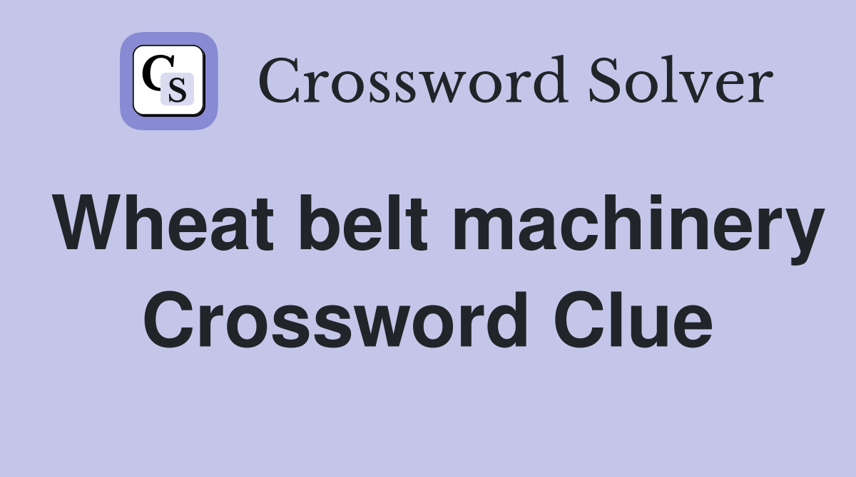 Wheat belt machinery Crossword Clue