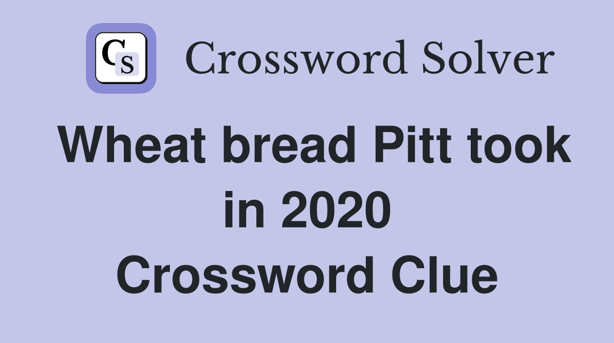 Wheat bread Pitt took in 2020 Crossword Clue