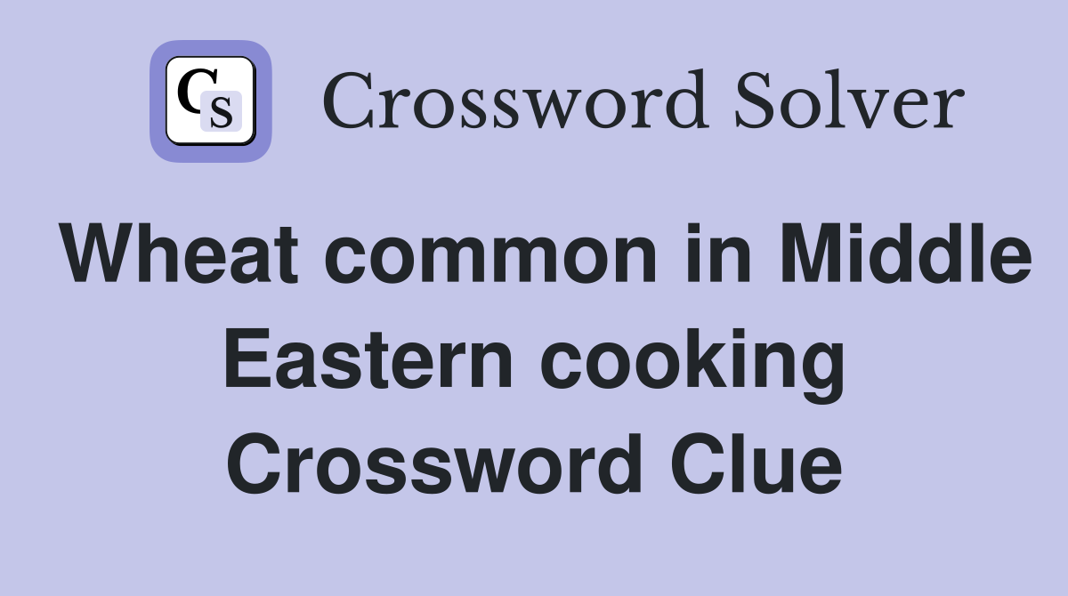 Wheat common in Middle Eastern cooking Crossword Clue