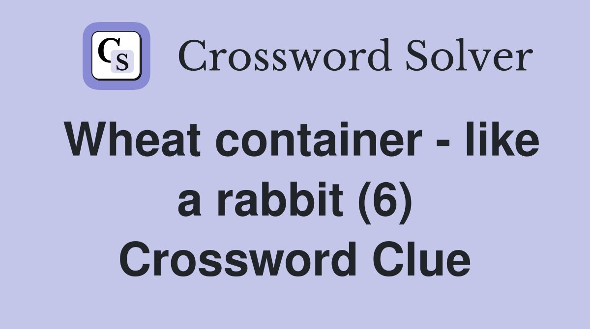 Wheat container - like a rabbit (6) Crossword Clue