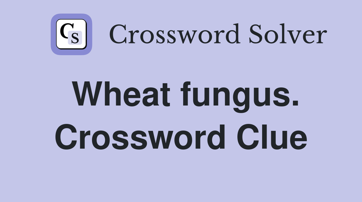 Wheat fungus. Crossword Clue