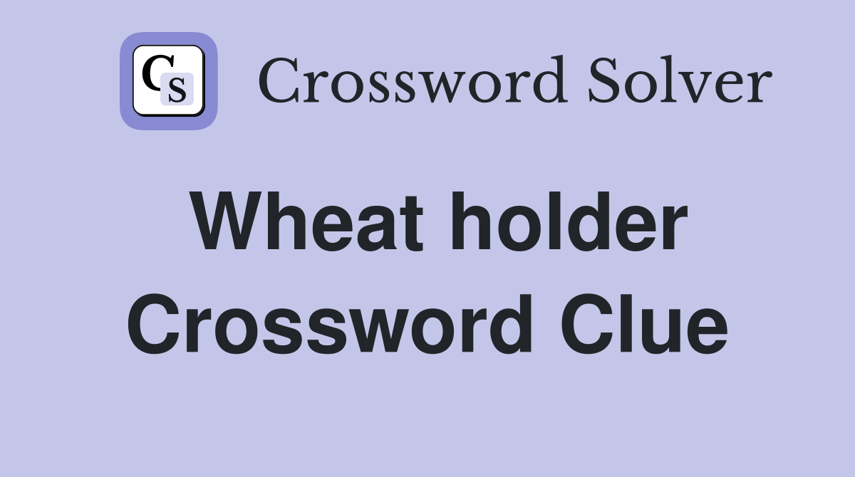 Wheat holder Crossword Clue
