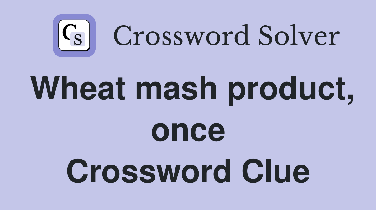 Wheat mash product, once Crossword Clue