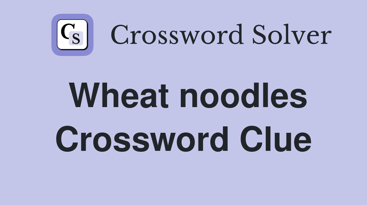 Wheat noodles Crossword Clue