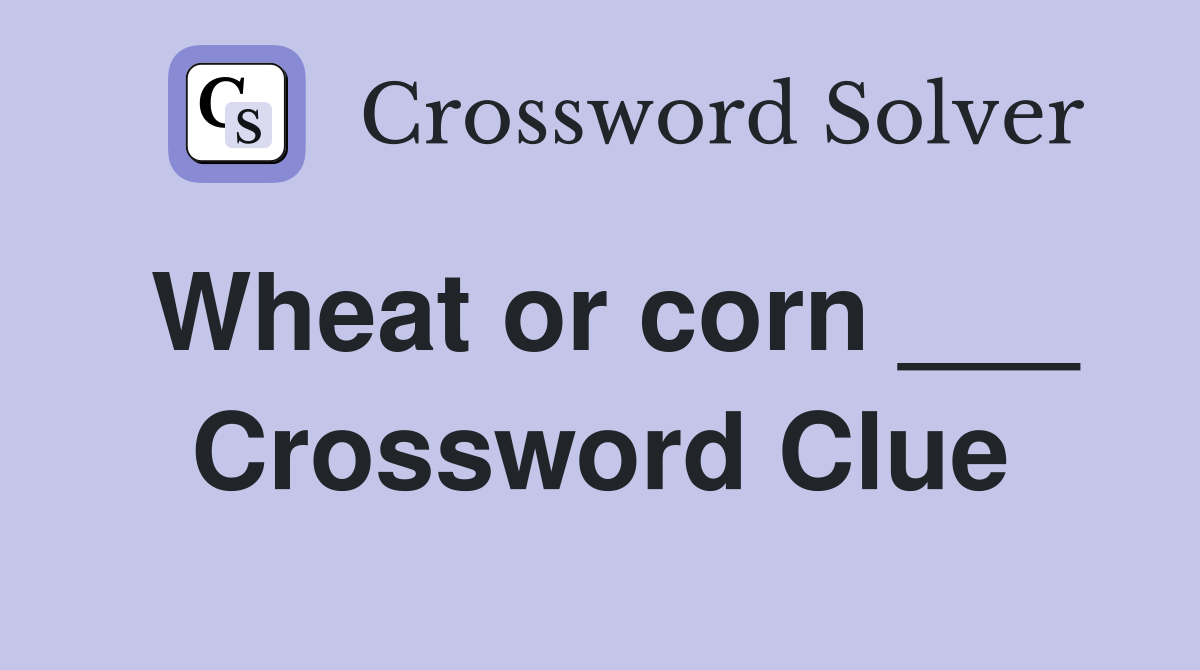 Wheat or corn ___ Crossword Clue