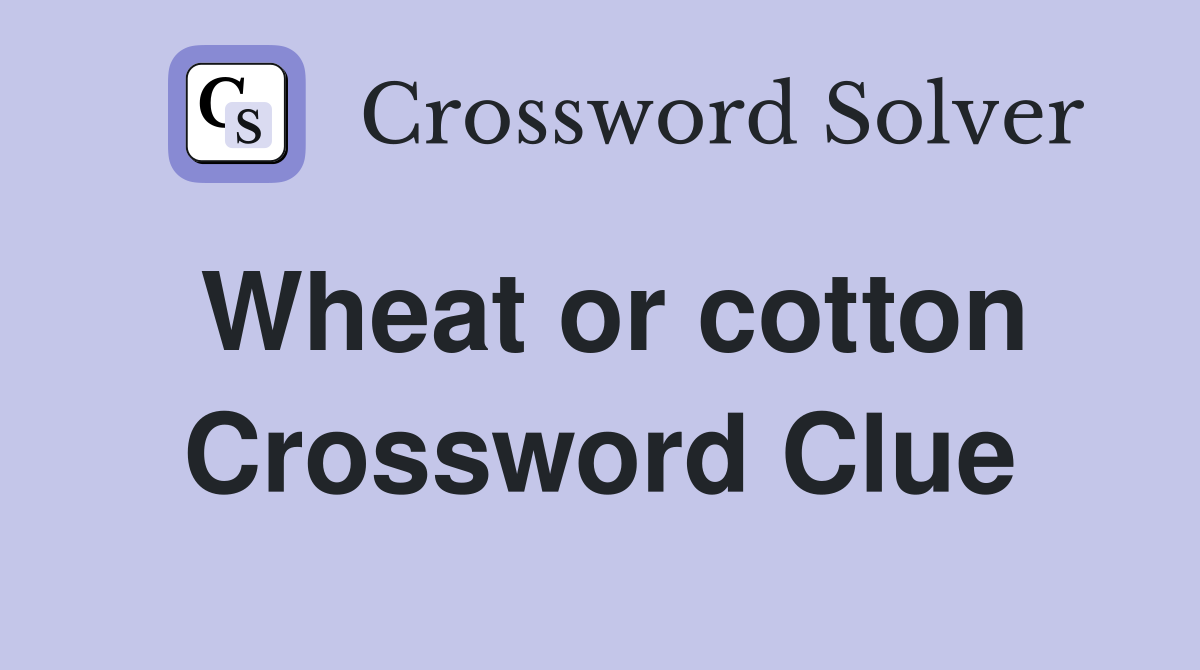 Wheat or cotton Crossword Clue