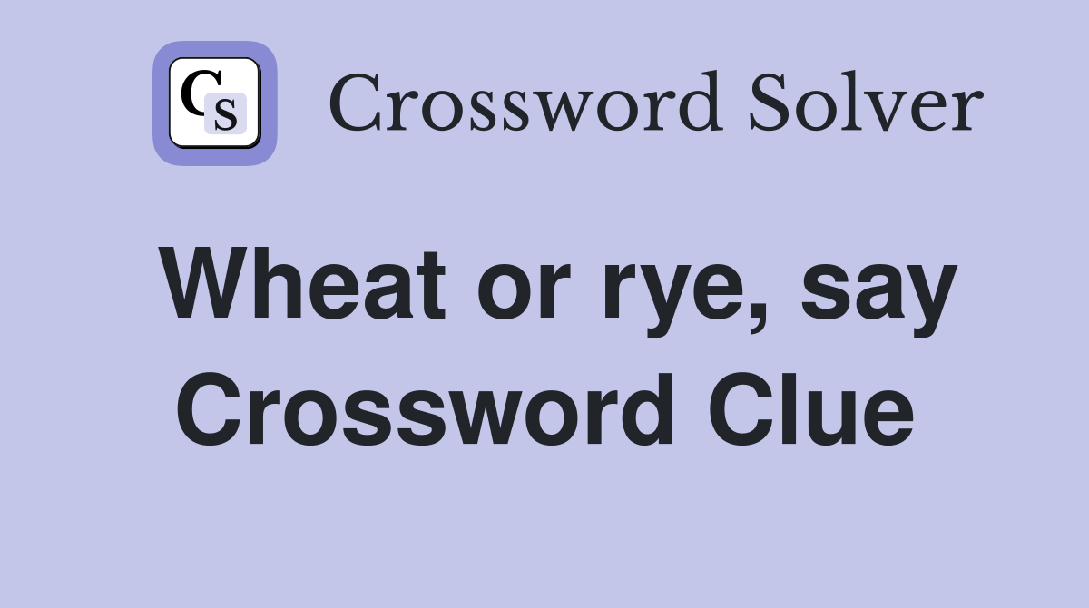 Wheat or rye, say Crossword Clue
