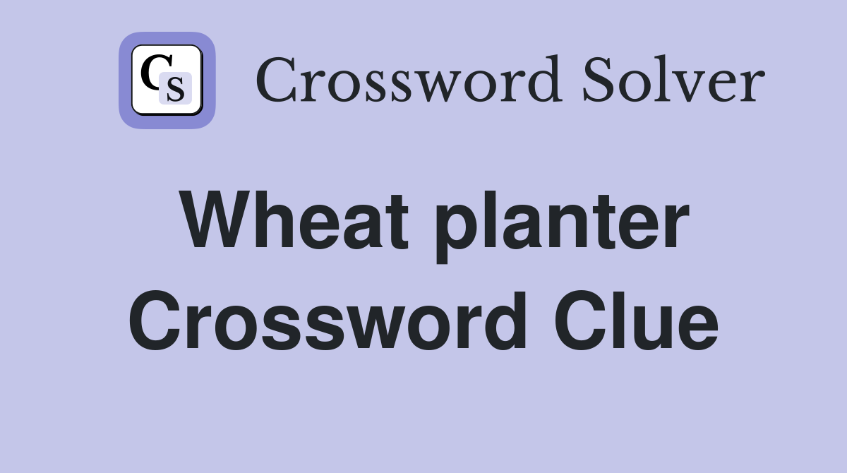 Wheat planter Crossword Clue