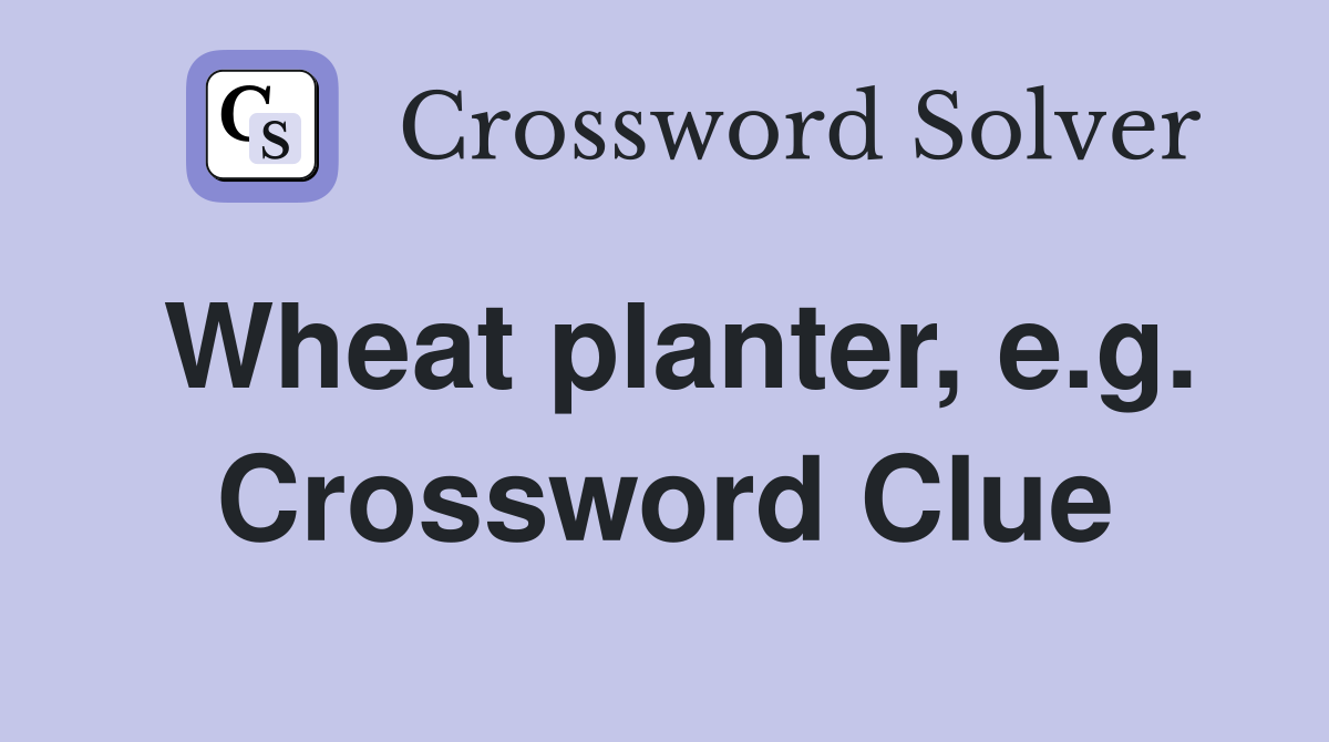 Wheat planter, e.g. Crossword Clue