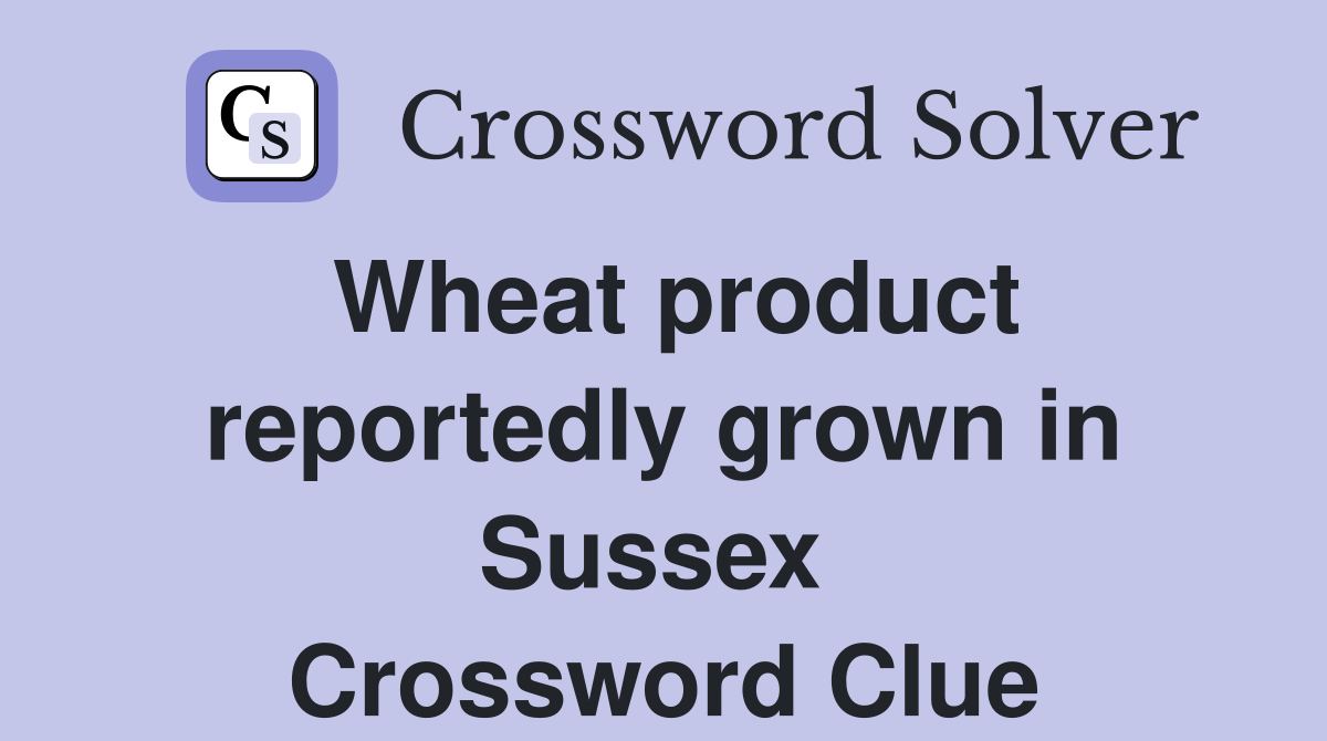 Wheat product reportedly grown in Sussex  Crossword Clue