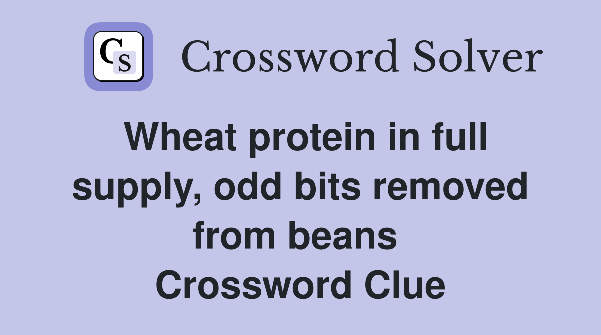 Wheat protein in full supply, odd bits removed from beans  Crossword Clue