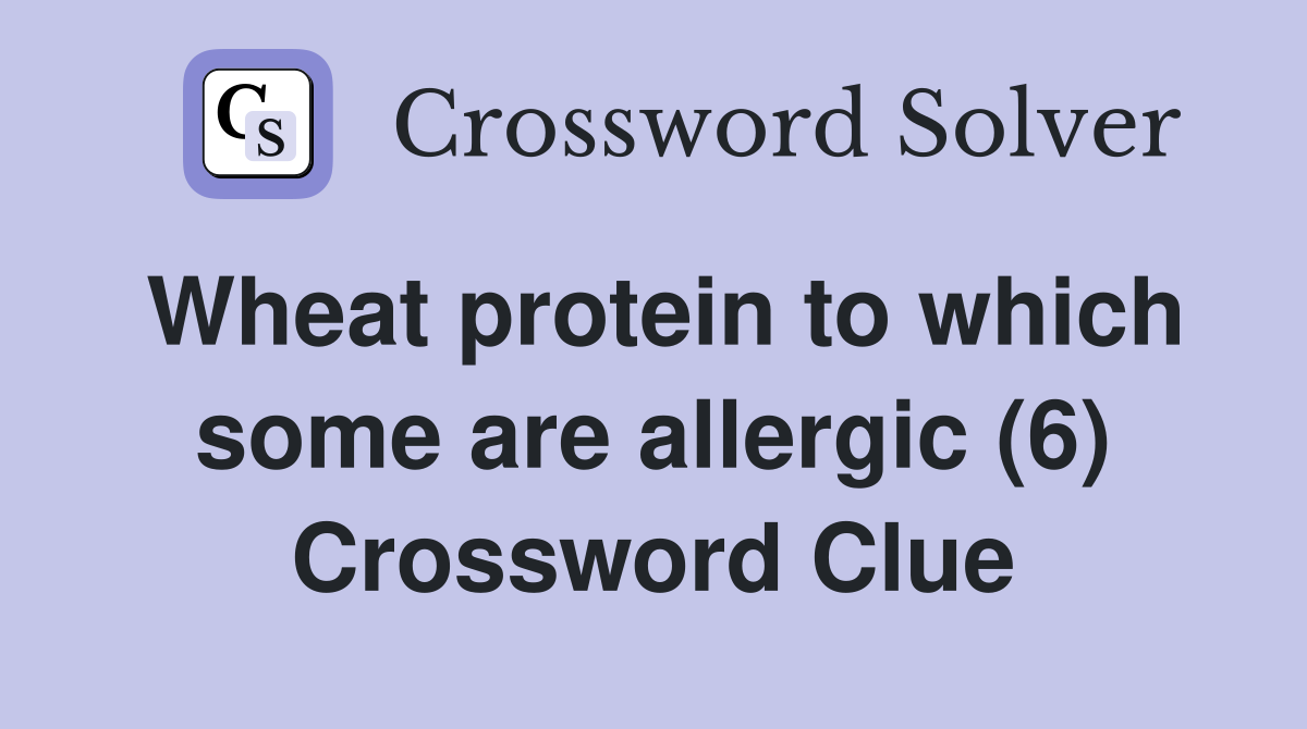 Wheat protein to which some are allergic (6) Crossword Clue