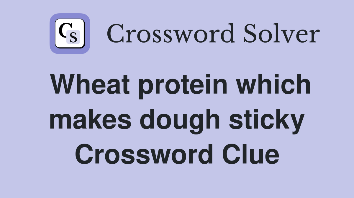 Wheat protein which makes dough sticky Crossword Clue