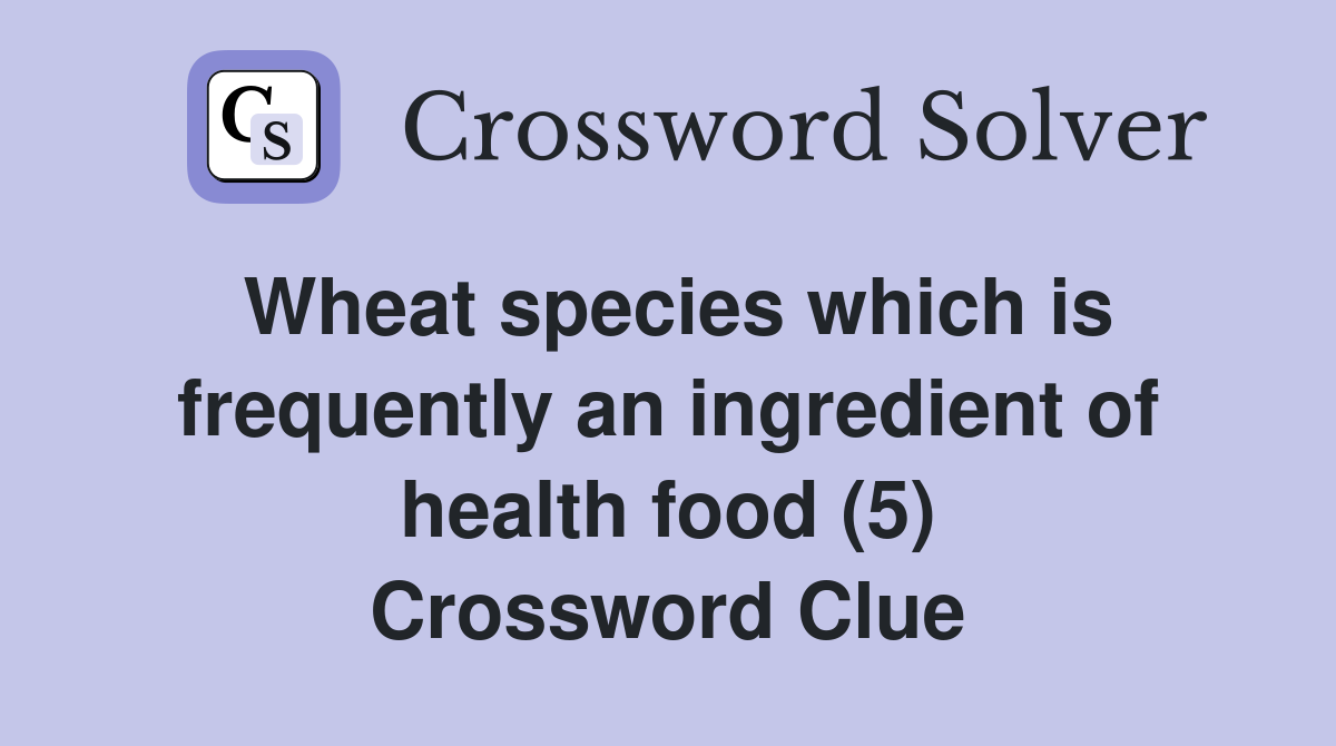 Wheat species which is frequently an ingredient of health food (5) Crossword Clue