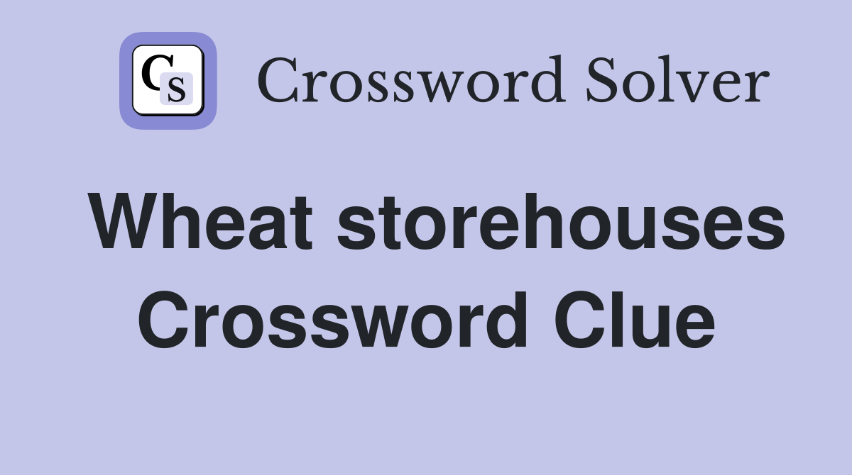 Wheat storehouses Crossword Clue