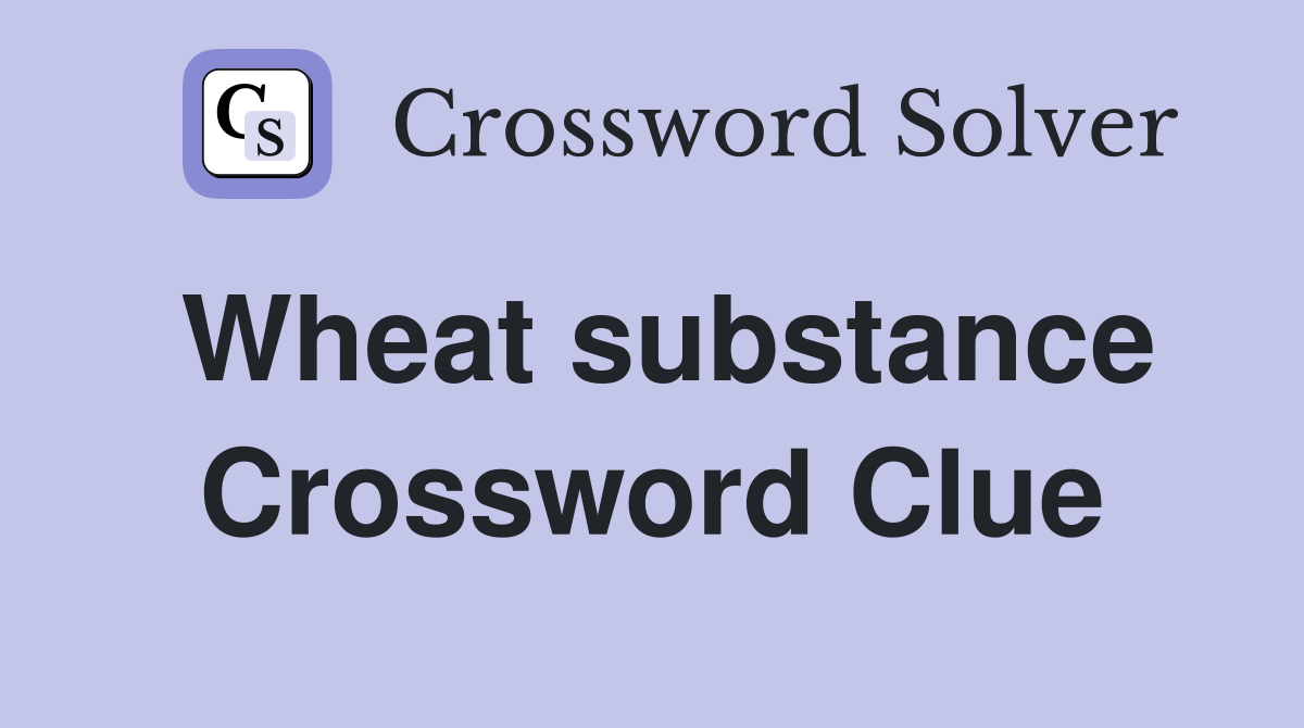 Wheat substance Crossword Clue