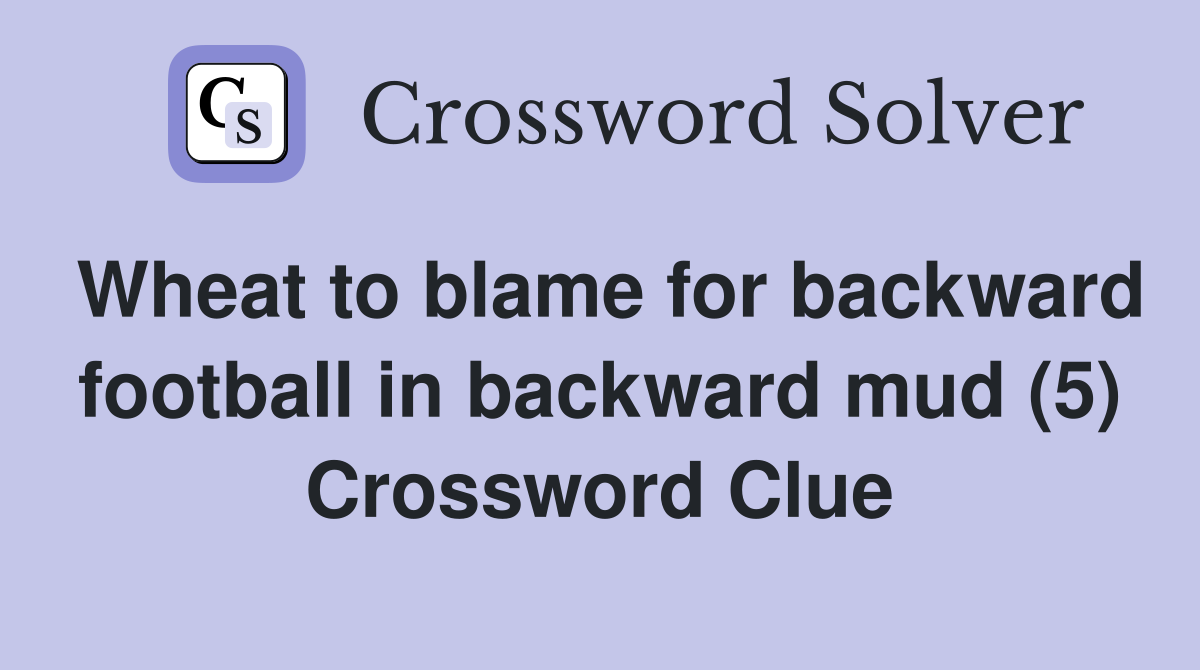 Wheat to blame for backward football in backward mud (5) Crossword Clue
