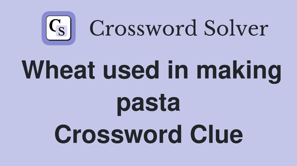 Wheat used in making pasta Crossword Clue