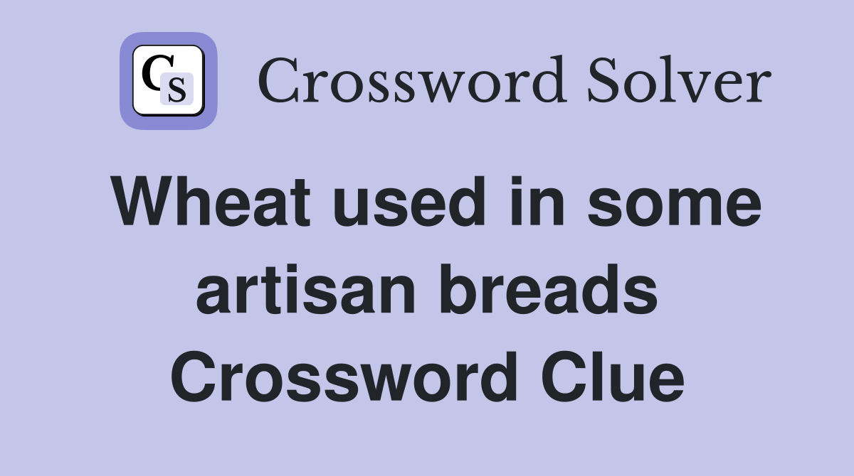 Wheat used in some artisan breads Crossword Clue