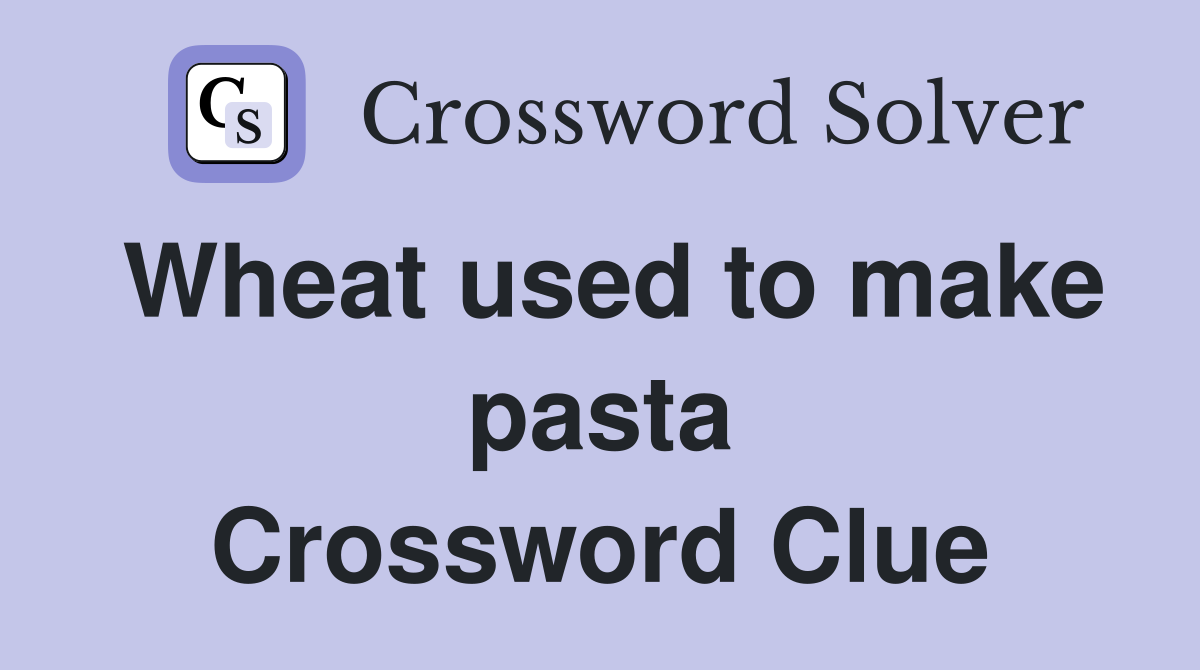 Wheat used to make pasta Crossword Clue