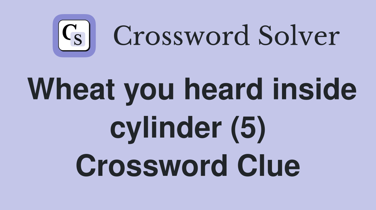 Wheat you heard inside cylinder (5) Crossword Clue