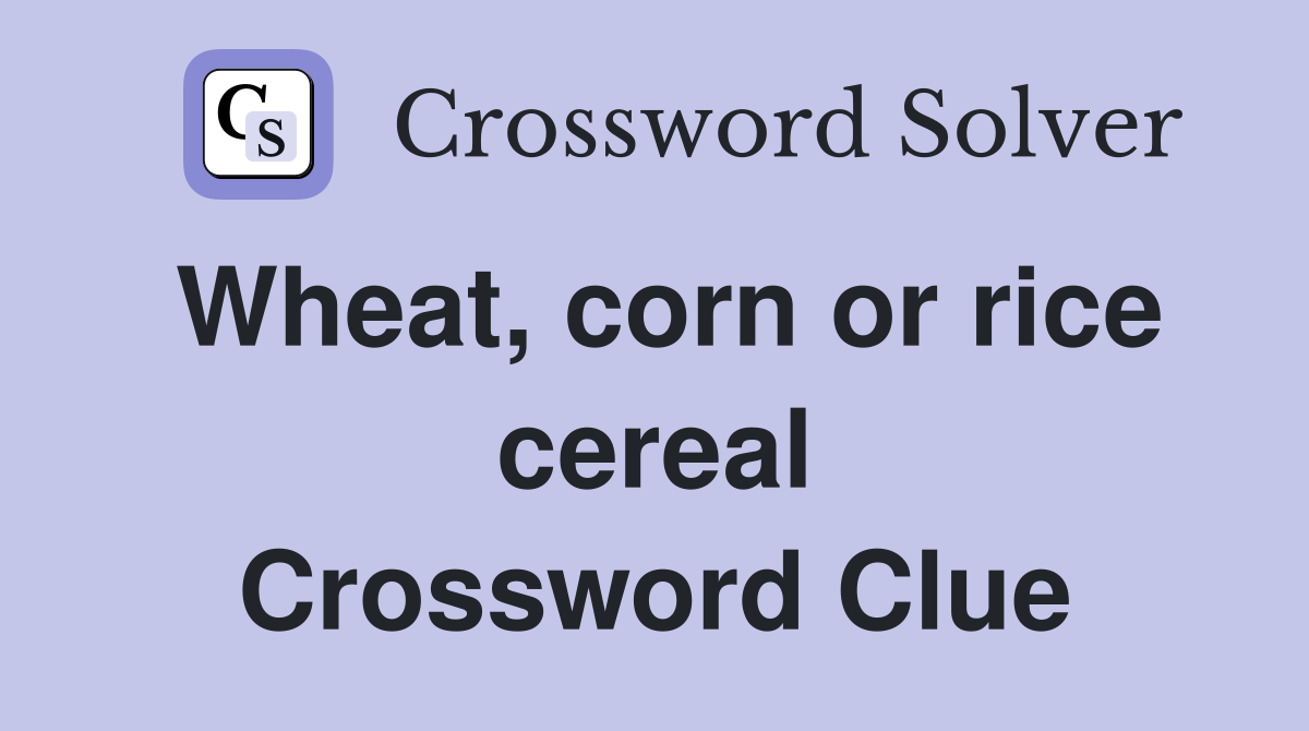 Wheat, corn or rice cereal Crossword Clue