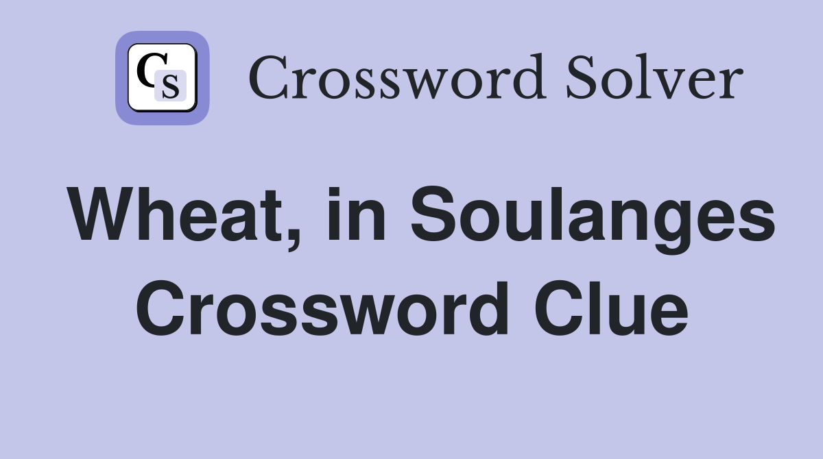Wheat, in Soulanges Crossword Clue