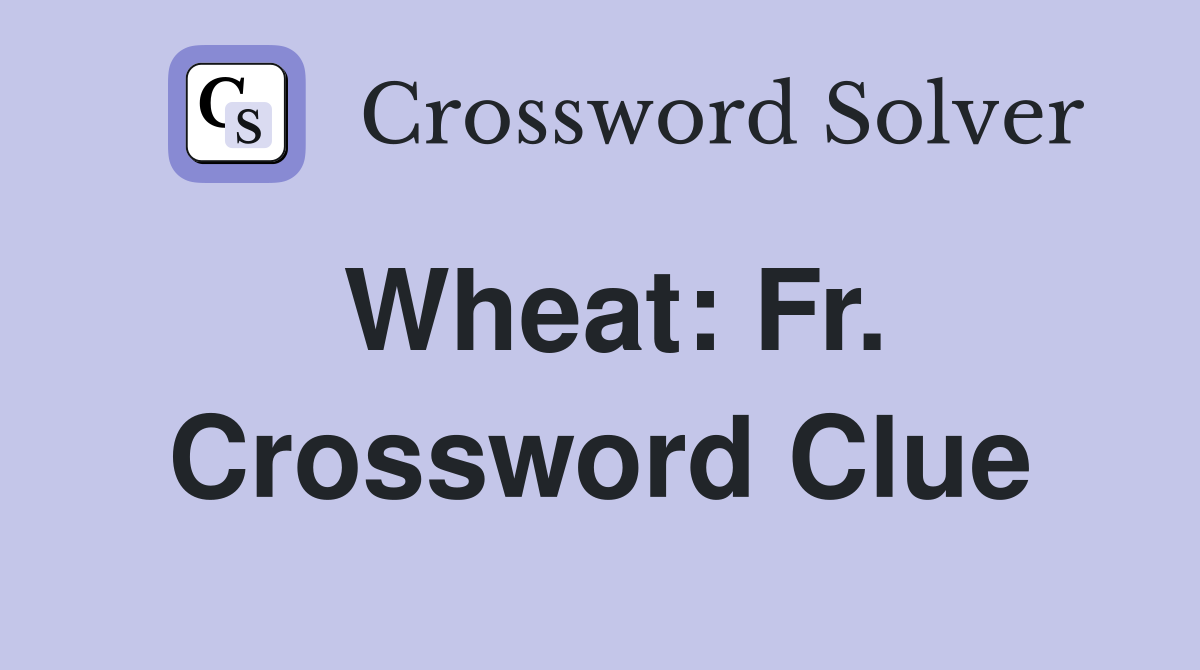 Wheat: Fr. Crossword Clue
