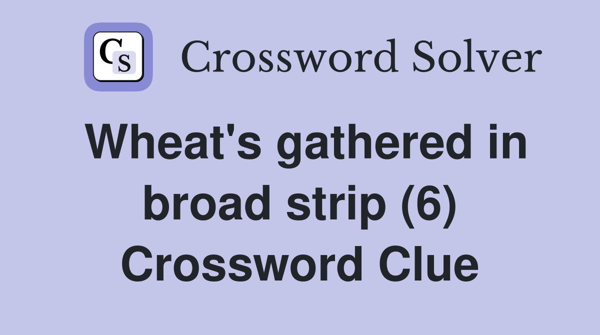 Wheat's gathered in broad strip (6) Crossword Clue