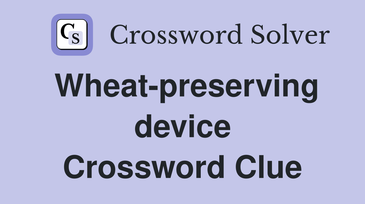 Wheat-preserving device Crossword Clue