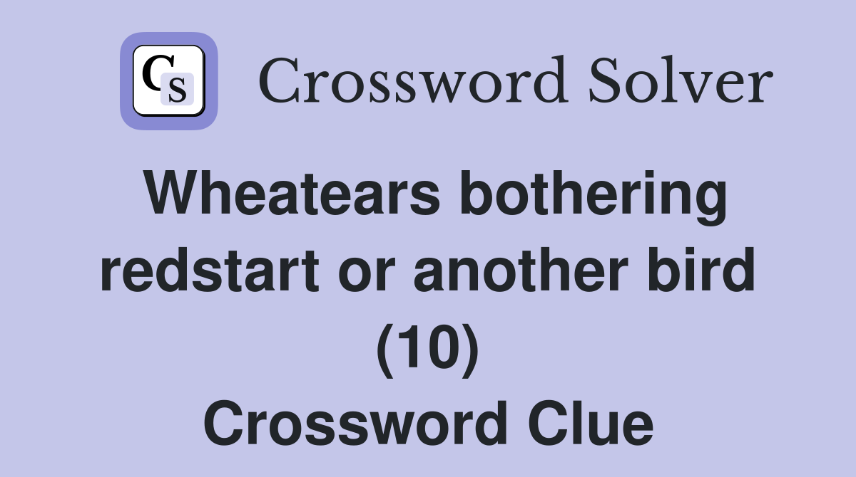 Wheatears bothering redstart or another bird (10) Crossword Clue