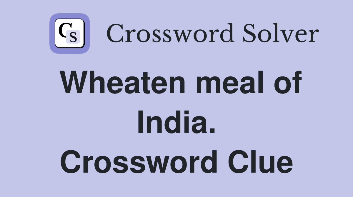 Wheaten meal of India. Crossword Clue